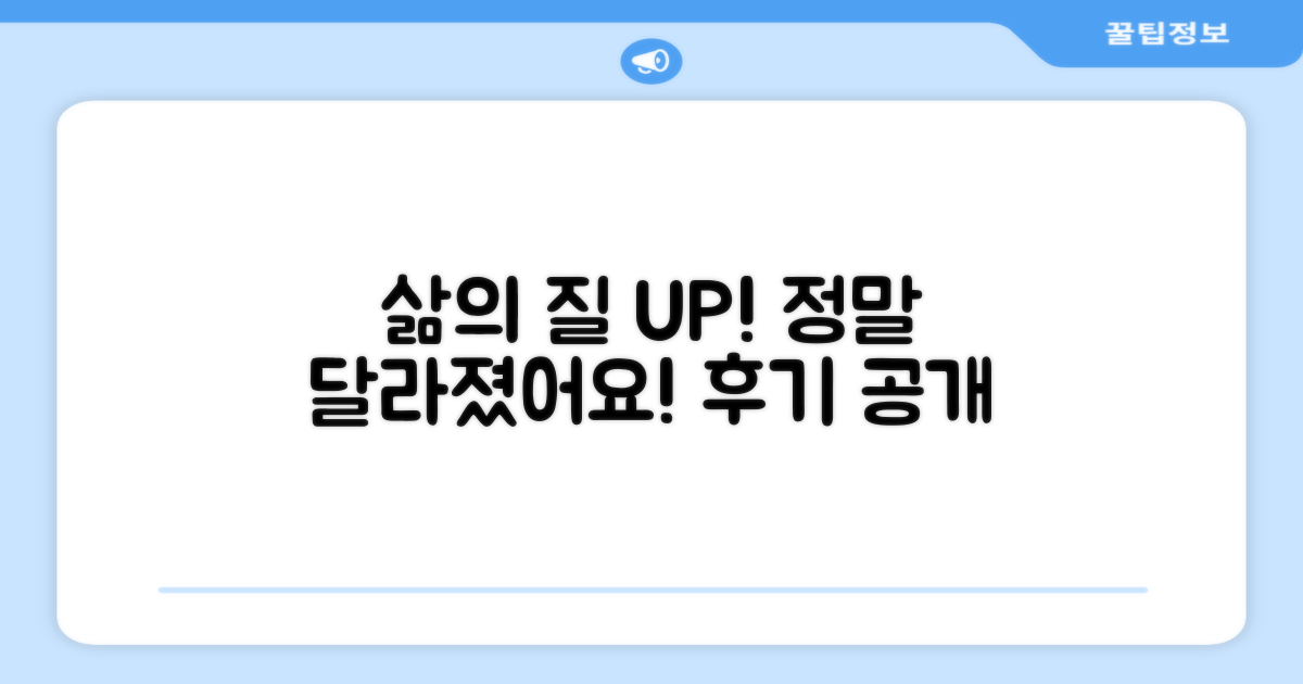 후기: 삶의 질이 달라졌어요!