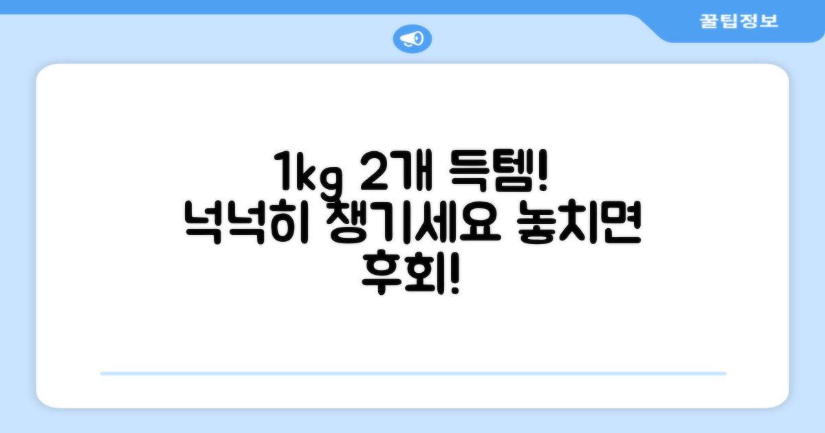 1kg 2개, 넉넉하게 챙기세요!