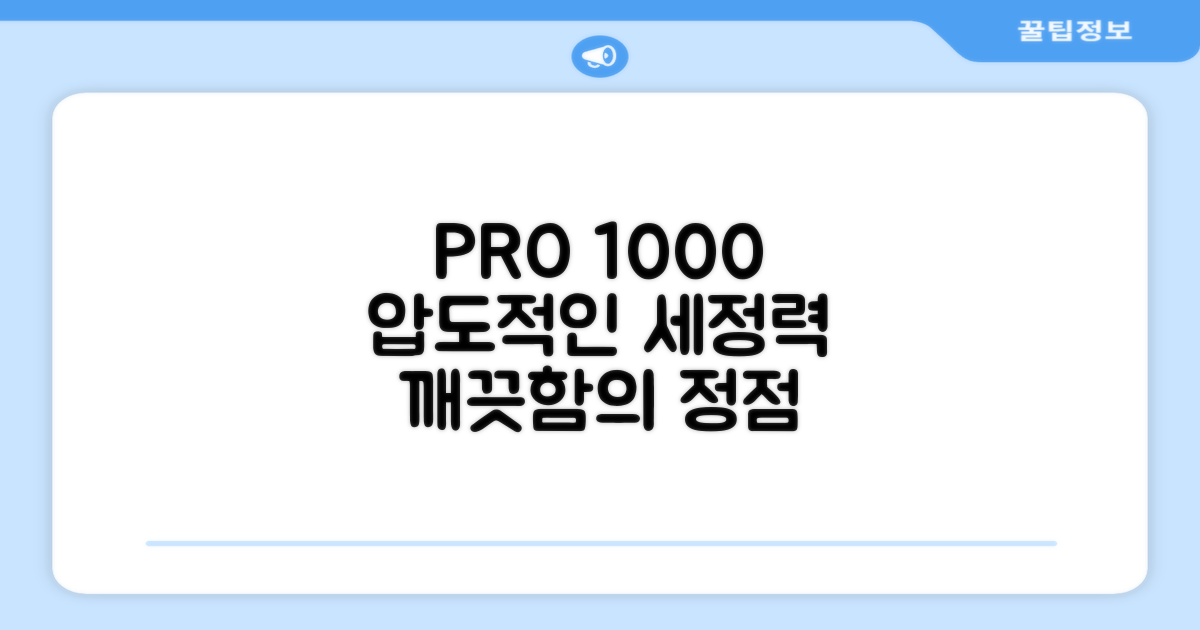 강력한 세정력, PRO 1000의 핵심