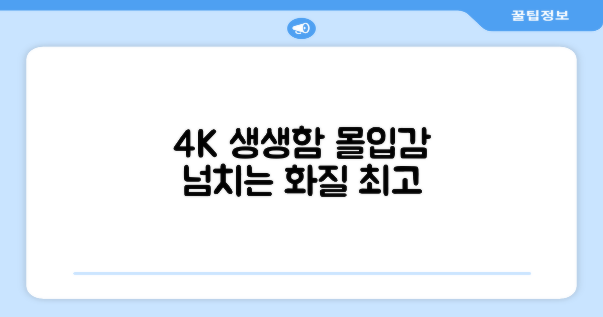 4K 화질, 생생한 몰입감